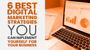 6 Digital Marketing Strategies You Can Implement Yourself For Your Business