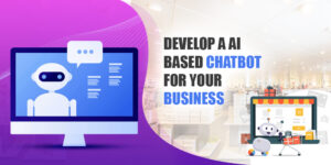HOW TO DEVELOP AN AI BASED CHATBOT FOR BUSINESS